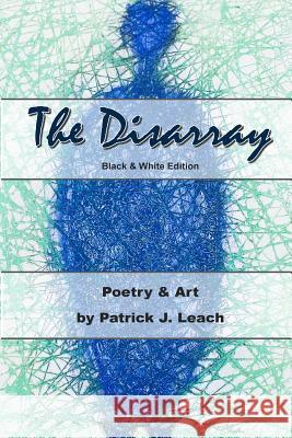 The Disarray (B&W edition): Poetry and Art Leach, Patrick J. 9781977754158 Createspace Independent Publishing Platform - książka