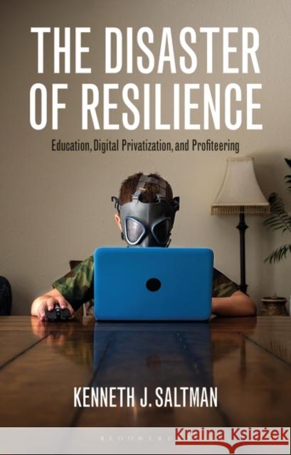 The Disaster of Resilience: Education, Digital Privatization, and Profiteering Kenneth J. (University of Illinois Chicago, USA) Saltman 9781350342408 Bloomsbury Academic - książka