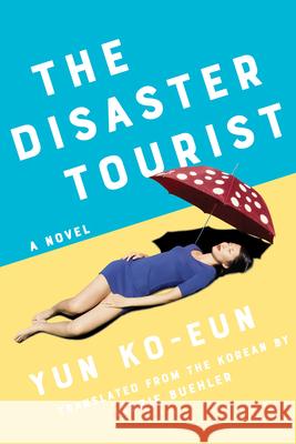 The Disaster Tourist: A Novel Yun Ko-Eun, Lizzie Buehler 9781640094161 Counterpoint - książka