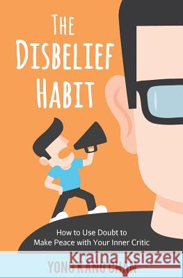 The Disbelief Habit: How to Use Doubt to Make Peace with Your Inner Critic Yong Kang Chan 9789811156236 Yong Kang Chan - książka