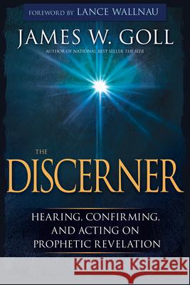 The Discerner: Hearing, Confirming, and Acting on Prophetic Revelation (a Guide to Receiving Gifts of Discernment and Testing the Spi Goll, James W. 9781629119021 Whitaker House - książka