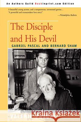 The Disciple and His Devil: Gabriel Pascal Bernard Shaw Pascal, Valerie 9780595337729 Backinprint.com - książka