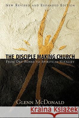 The Disciple Making Church: From Dry Bones to Spiritual Vitality Glenn McDonald E. Stanley Ott 9781932902679 Faithwalk Publishing - książka