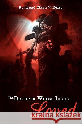 The Disciple Whom Jesus Loved Reverend Elkan V. Kemp 9781434372055 Authorhouse - książka