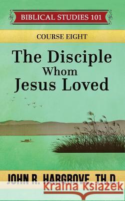 The Disciple Whom Jesus Loved: A Study of John John R. Hargrov 9781523690756 Createspace Independent Publishing Platform - książka
