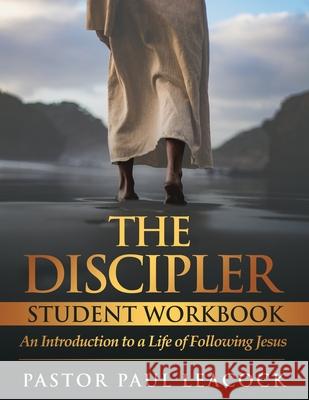 The Discipler Student Workbook: An Introduction to a Life of Following Jesus Pastor Paul Leacock 9781562293765 Christian Living Books - książka