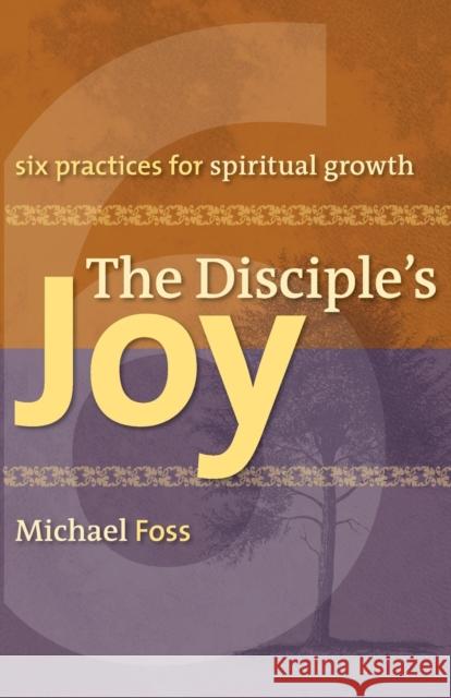 The Disciple's Joy: Six Practices for Spiritual Growth Foss, Michael W. 9780806653679 Augsburg Books - książka