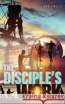 The Disciple's Work Dr Bob Ewell 9781986649728 Createspace Independent Publishing Platform - książka