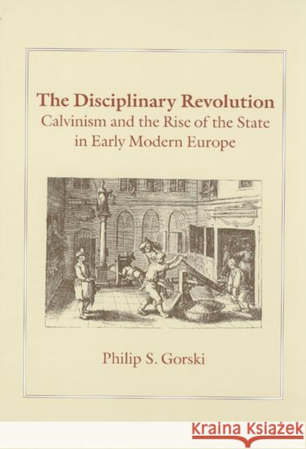 The Disciplinary Revolution: Calvinism and the Rise of the State in Early Modern Europe Gorski, Philip S. 9780226304847 University of Chicago Press - książka