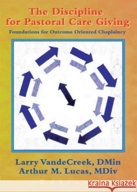 The Discipline for Pastoral Care Giving: Foundations for Outcome Oriented Chaplaincy Vandecreek, Larry 9780789013460 Haworth Pastoral Press - książka