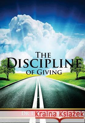 The Discipline of Giving: Towards a Practical and Biblical Theology of Giving Dr T. a. Makoni 9781490945620 Createspace - książka