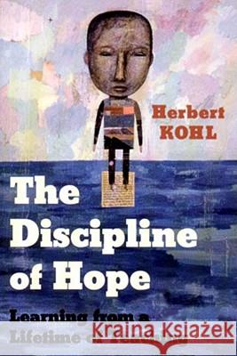 The Discipline of Hope: Learning from a Lifetime of Teaching Herbert R. Kohl 9781565846326 New Press - książka