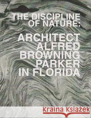 The Discipline of Nature: Architect Alfred Browning Parker in Florida Shulman, Allan 9780989681599 Shulman and Associates - książka