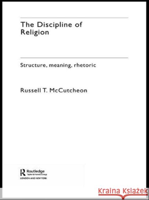 The Discipline of Religion : Structure, Meaning, Rhetoric Russell T. McCutcheon 9780415274906 Routledge - książka