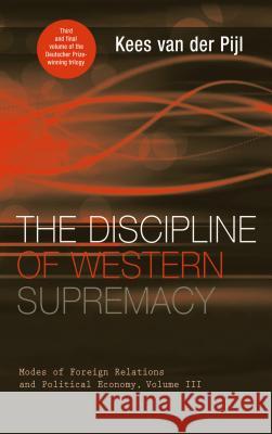 The Discipline of Western Supremacy: Modes of Foreign Relations and Political Economy, Volume III Van Der Pijl, Kees 9780745323183 PLUTO PRESS - książka