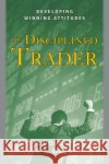 The Disciplined Trader: Developing Winning Attitudes Douglas, Mark 9780132157575 Prentice Hall Press