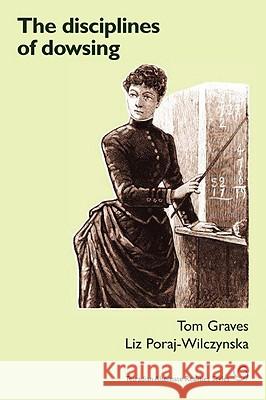 The Disciplines of Dowsing Tom Graves Liz Poraj-Wilczynska 9781906681081 Tetradian - książka