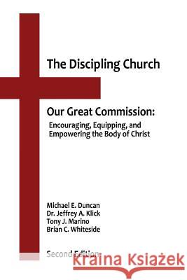 The Discipling Church: Our Great Commission: Encouraging, Equipping, and Empowering the Body of Christ Michael E. Duncan Dr Jeffrey a. Klick Tony J. Marino 9781496055774 Createspace - książka