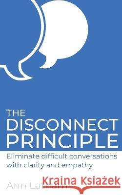 The Disconnect Principle: Eliminate difficult conversations with clarity and empathy Ann Latham 9781908770295 Intellectual Perspective Press - książka