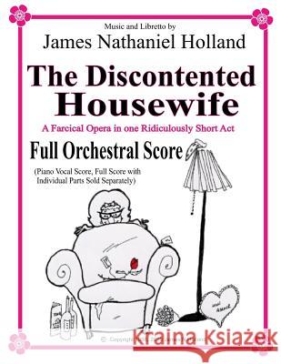 The Discontented Housewife A Farcical Opera in One Ridiculously Short Act: Full Orchestral Score James Nathaniel Holland 9781796751604 Independently Published - książka