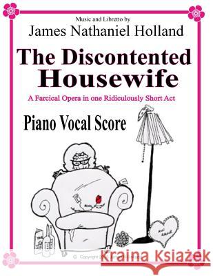 The Discontented Housewife An Opera in One Act: Piano Vocal Score Holland, James Nathaniel 9781517432539 Createspace - książka