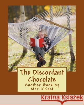 The Discordant Chocolate: Another Book by Mar D'Cast D'Cast, Mar 9781981561155 Createspace Independent Publishing Platform - książka