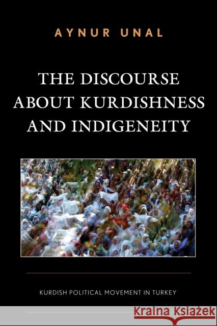 The Discourse About Kurdishness and Indigeneity: Kurdish Political Movement in Turkey Aynur Unal 9781666945232 Lexington Books - książka