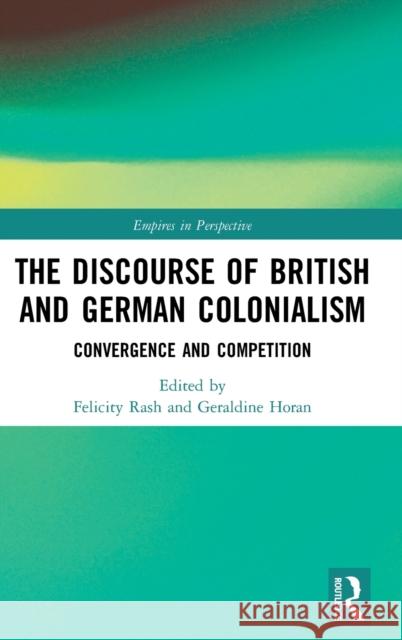 The Discourse of British and German Colonialism: Convergence and Competition Felicity Rash Geraldine Horan 9781138333062 Routledge - książka