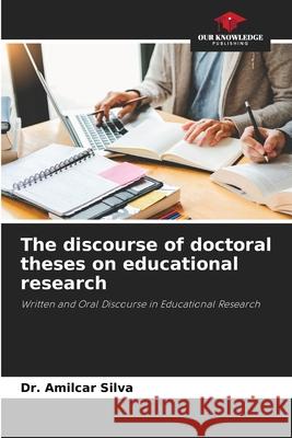 The discourse of doctoral theses on educational research Dr Amilcar Silva 9786205340578 Our Knowledge Publishing - książka