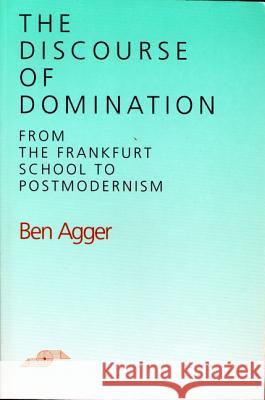 The Discourse of Domination: From the Frankfurt School to Postmodernism Ben Agger 9780810110045 Northwestern University Press - książka