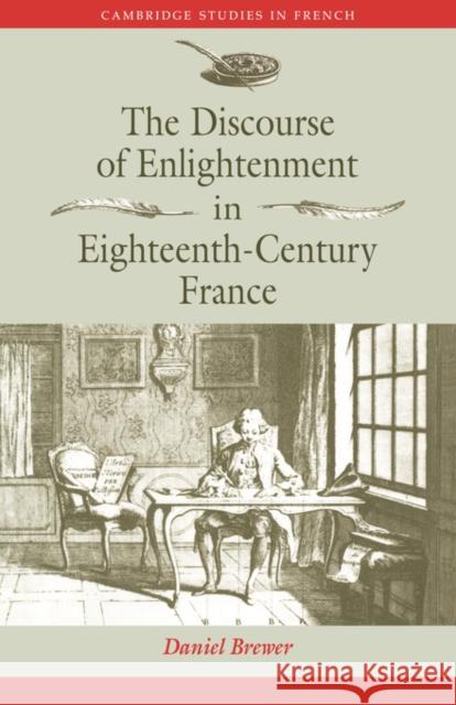 The Discourse of Enlightenment in Eighteenth-Century France: Diderot and the Art of Philosophizing Brewer, Daniel 9780521032216 Cambridge University Press - książka