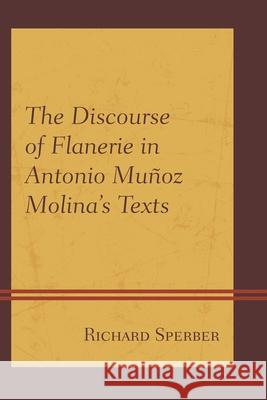 The Discourse of Flanerie in Antonio Muñoz Molina's Texts Sperber, Richard 9781611486995 Bucknell University Press - książka
