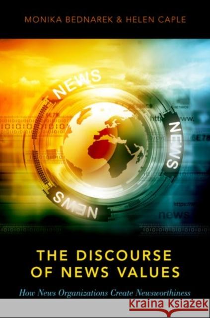 The Discourse of News Values: How News Organizations Create Newsworthiness Monika Bednarek Helen Caple 9780190653934 Oxford University Press, USA - książka