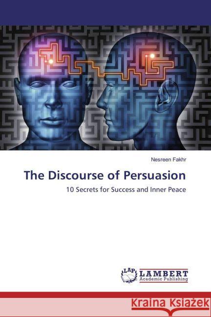 The Discourse of Persuasion : 10 Secrets for Success and Inner Peace Fakhr, Nesreen 9783659883101 LAP Lambert Academic Publishing - książka