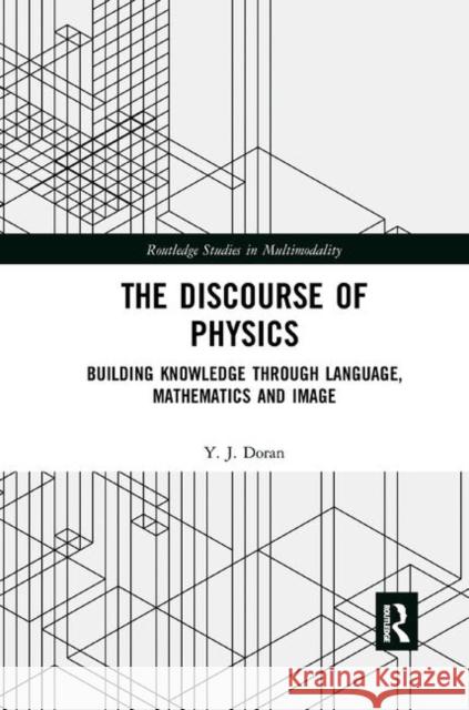 The Discourse of Physics: Building Knowledge Through Language, Mathematics and Image Y. J. Doran 9780367365783 Routledge - książka