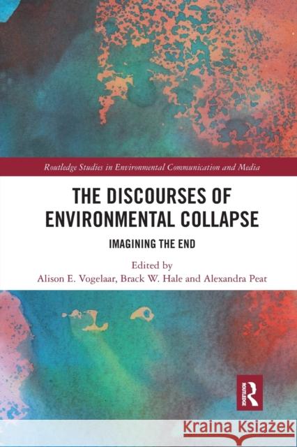 The Discourses of Environmental Collapse: Imagining the End Alison E. Vogelaar Brack W. Hale Alexandra Peat 9780367507640 Routledge - książka