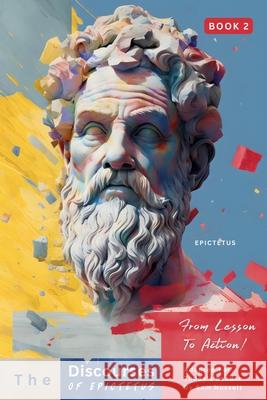The Discourses of Epictetus (Book 2) - From Lesson To Action!: Adapted For Today's Reader Bringing Stoic Philosophy to the Present Epictetus                                Sam Nusselt George Long 9786500831443 Legendary Editions - książka