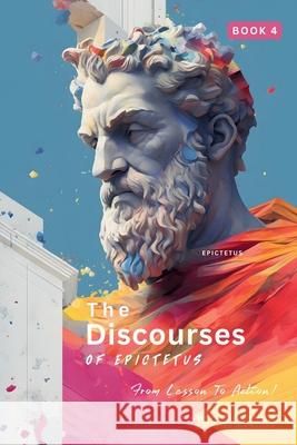 The Discourses of Epictetus (Book 4) - From Lesson To Action!: Adapted For Today's Reader Bringing Stoic Philosophy to the Present Epictetus                                Sam Nusselt George Long 9786500840711 Legendary Editions - książka