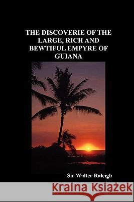 The Discoverie of the Large, Rich and Bewtiful Empyre of Guiana Sir Walter Raleigh 9781849022354 Benediction Books - książka