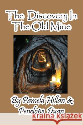 The Discovery in the Old Mine Pamela Hillan Penelope Dyan John Weigand 9781614770954 Bellissima Publishing, LLC - książka