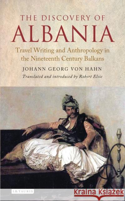 The Discovery of Albania: Travel Writing and Anthropology in the Nineteenth Century Balkans Von Hahn, Johann George 9781784532925 I. B. Tauris & Company - książka