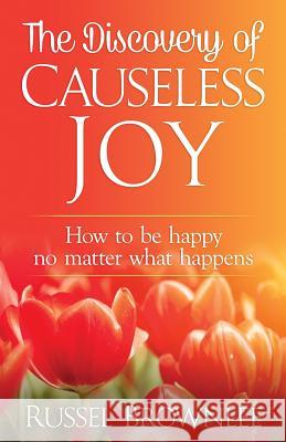 The Discovery of Causeless Joy: How to be happy no matter what happens Brownlee, Russel 9780620646963 Russel Brownlee - książka