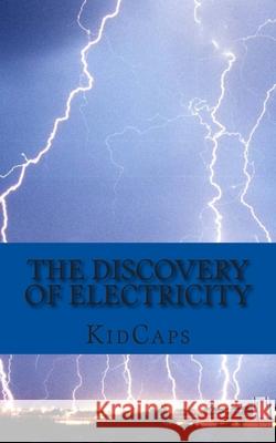 The Discovery of Electricity: A History Just for Kids! Kidcaps 9781489550361 Createspace Independent Publishing Platform - książka