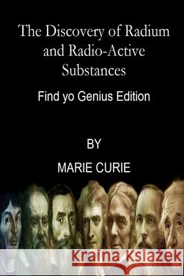 The Discovery of Radium and Radio-Active Substances By Marie Curie (Find yo Genius Edition) Marie Curie 9798331232627 Blurb - książka