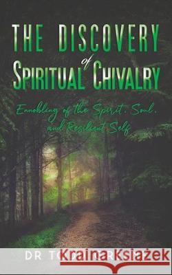 The Discovery of Spiritual Chivalry: Ennobling of the Spirit, Soul, and Resilient Self Dr Todd Greene 9781528930284 Austin Macauley Publishers - książka