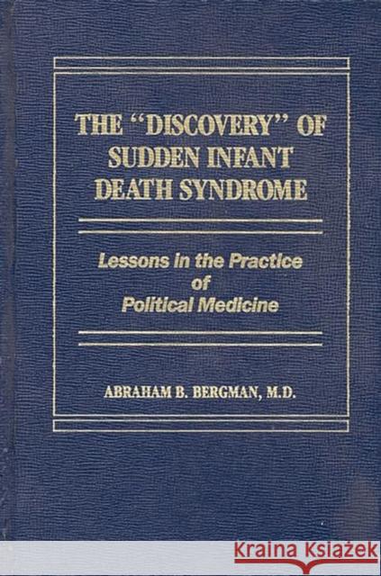 The Discovery of Sudden Infant Death Syndrome: Lessons in the Practice of Political Medicine Bergman, Abraham 9780275920593 Praeger Publishers - książka