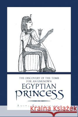 The Discovery of the Tomb for an Unknown Egyptian Princess Anita Sumariwalla 9781796038248 Xlibris Us - książka