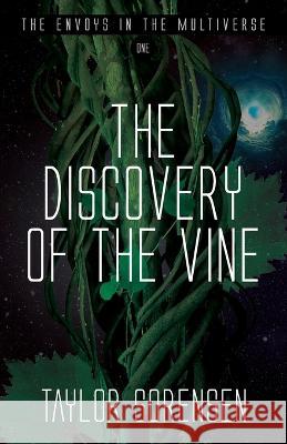 The Discovery of the Vine: Volume 1 in The Envoys in the Multiverse Series Taylor Sorensen 9781613148563 Watchman Publishing LLC - książka