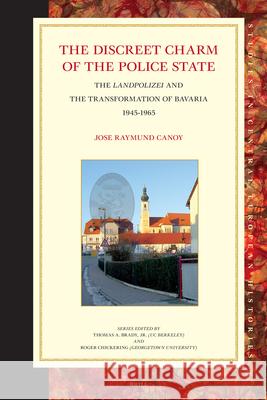 The Discreet Charm of the Police State: The Landpolizei and the Transformation of Bavaria, 1945-1965 Jose Raymund Canoy 9789004157088 Brill Academic Publishers - książka