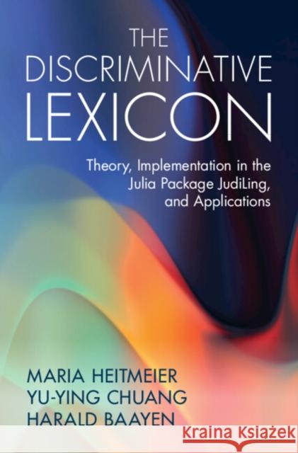 The Discriminative Lexicon: Theory, Implementation in the Julia Package JudiLing, and Applications Harald (Eberhard Karls Universitat Tubingen) Baayen 9781009634618 Cambridge University Press - książka